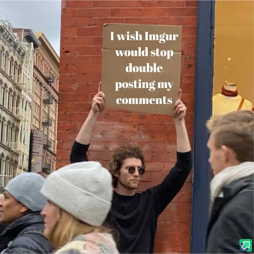A man with curly hair and sunglasses holds up a cardboard sign that reads 'I wish Imgur would stop double posting my…
