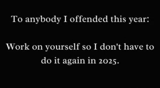 A black background with white text that reads: 'To anybody I offended this year: Work on yourself so I don't have to do it…
