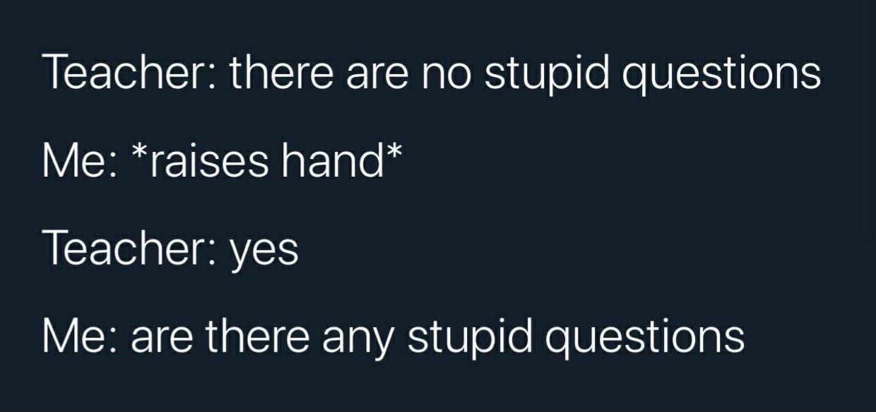 A dark blue background with white text depicting a dialogue where a teacher says 'there are no stupid questions', a student…