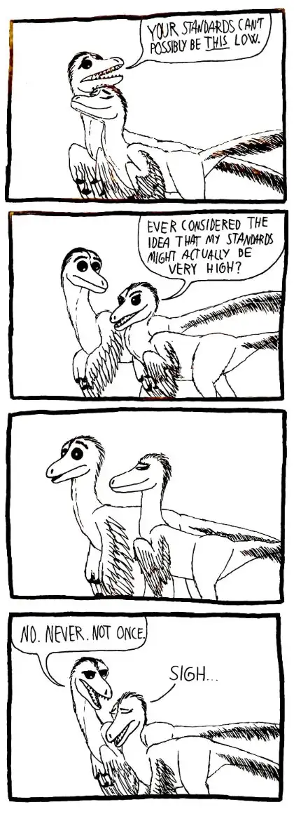 A four-panel comic strip featuring two feathered dinosaurs. In the first panel, one dinosaur says, 'YOUR STANDARDS CAN'T…