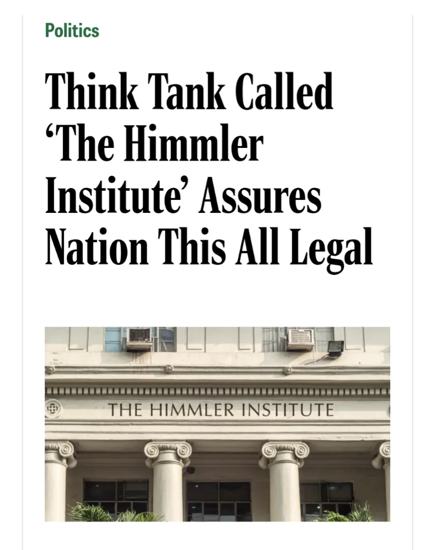 A news article mock-up with the headline 'Think Tank Called 'The Himmler Institute' Assures Nation This All Legal' above a…