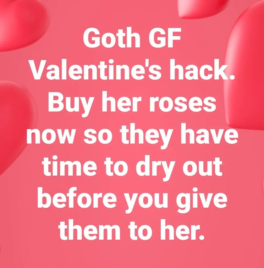 A pink background with floating red hearts and white text that reads 'Goth GF Valentine's hack. Buy her roses now so they…