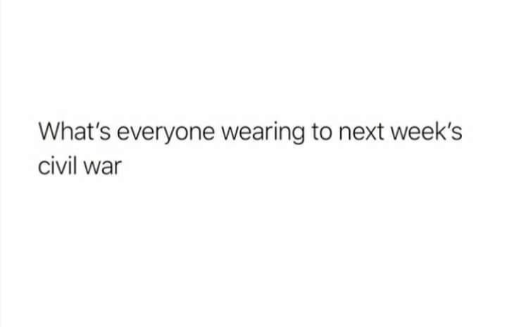 A plain white background with black sans-serif text that reads 'What's everyone wearing to next week's civil war'. The text…