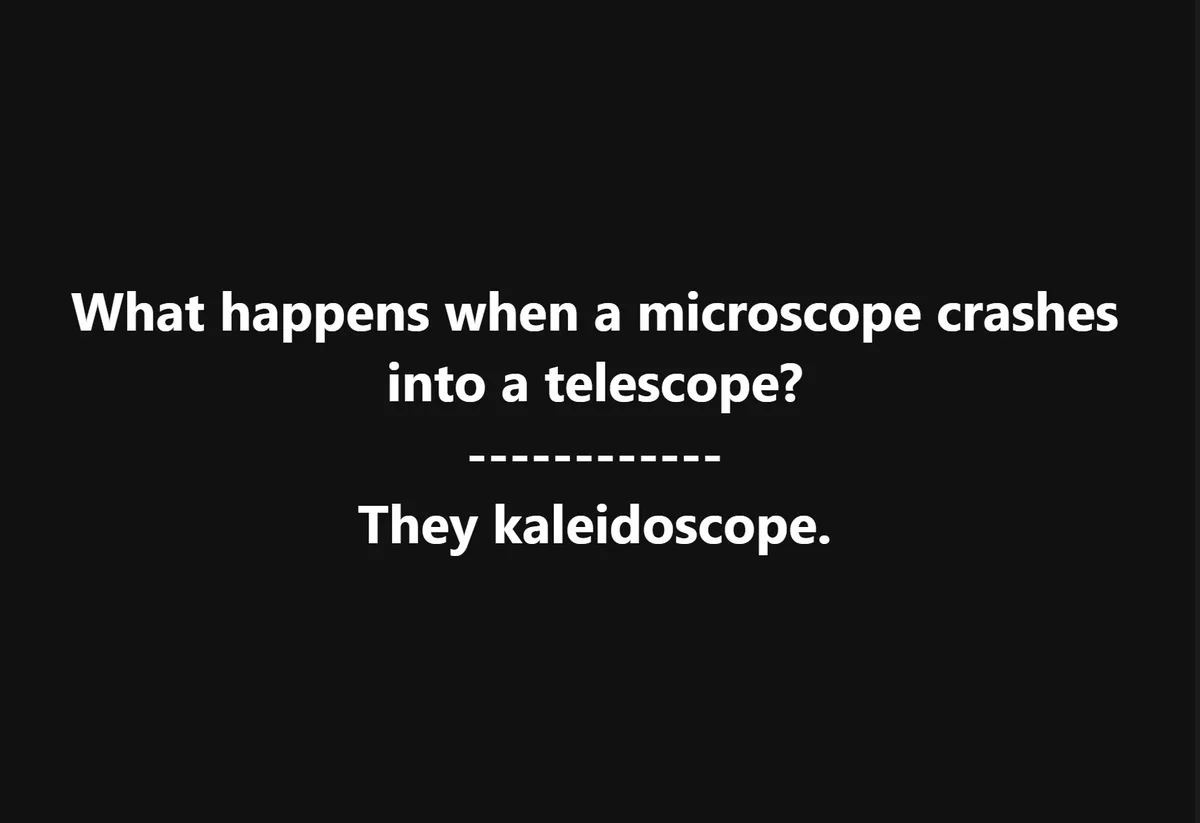 A black background with white text presents a pun-based joke. The top line asks, 'What happens when a microscope crashes…
