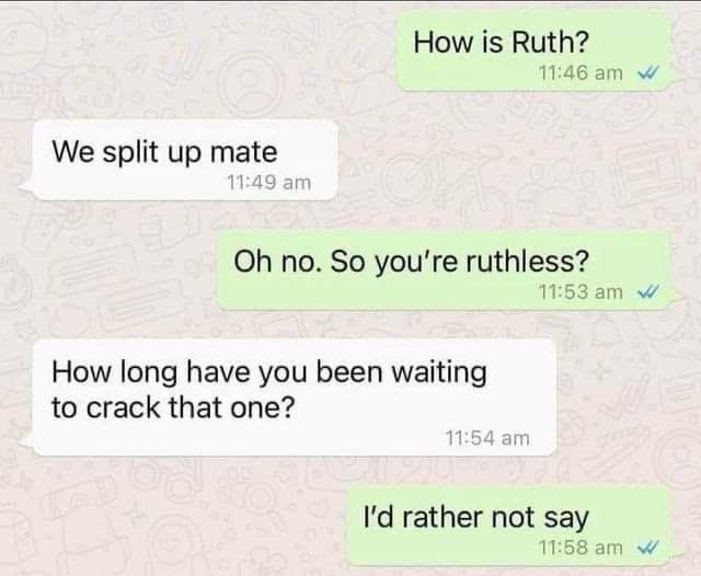 A screenshot of a text message conversation where one person asks 'How is Ruth?' and the other replies 'We split up mate.'…