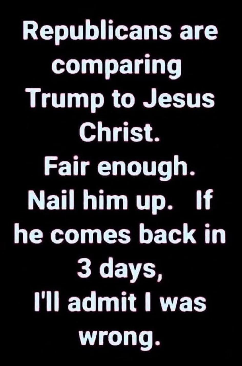 The image displays white text on a solid black background. The text reads: 'Republicans are comparing Trump to Jesus Christ…
