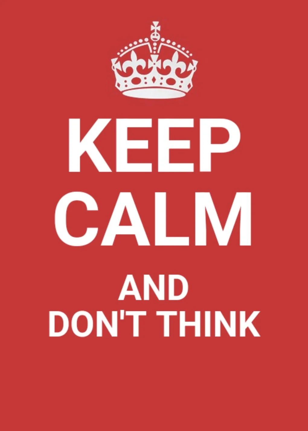 A red poster with a white crown at the top and bold white text reading 'KEEP CALM AND DON'T THINK' centered on the image…