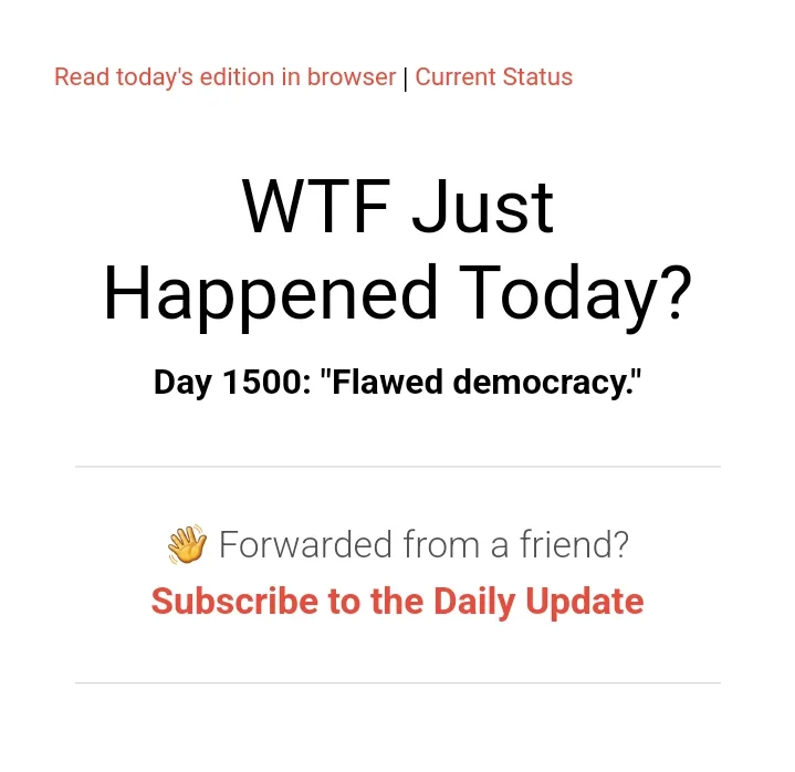 The image shows a screenshot of a newsletter titled 'WTF Just Happened Today?' with the text 'Day 1500: "Flawed democracy."'…