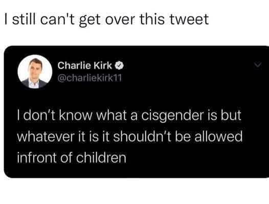 A screenshot of a tweet from verified user Charlie Kirk, who states he doesn't know what 'cisgender' means but believes it…
