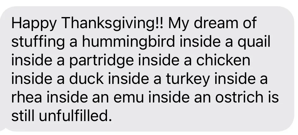 A screenshot of a text message bubble with black text on a light gray background. The text reads: 'Happy Thanksgiving!! My…