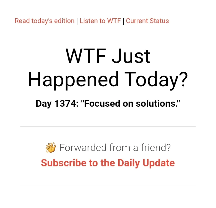A screenshot of a 'WTF Just Happened Today?' newsletter header, showing 'Day 1374: "Focused on solutions."' with options to…