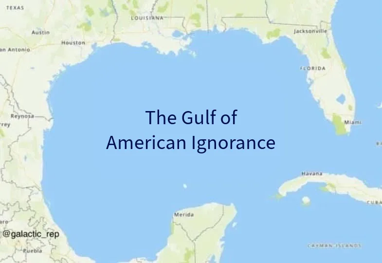 A map of the Gulf of Mexico with the overlaid text 'The Gulf of American Ignorance', humorously renaming the body of water…