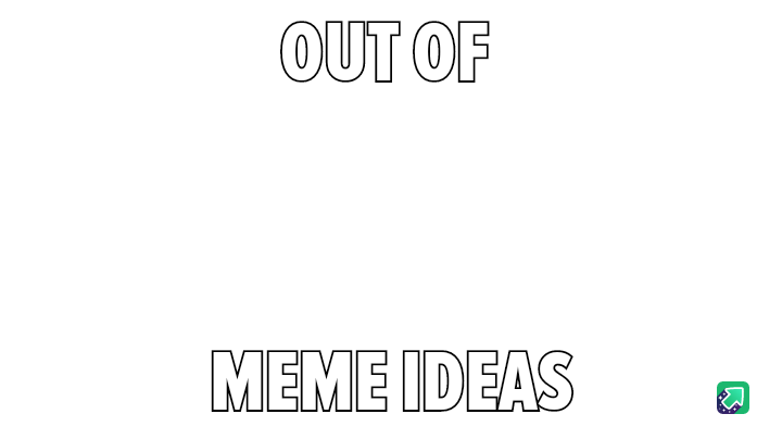 A black background with bold white text reading 'OUT OF' at the top and 'MEME IDEAS' at the bottom. A small green and purple…