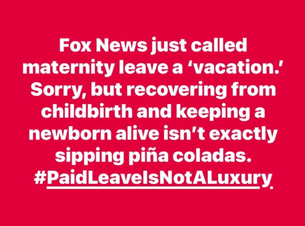 A solid red background with white text that reads: 'Fox News just called maternity leave a 'vacation.' Sorry, but recovering…