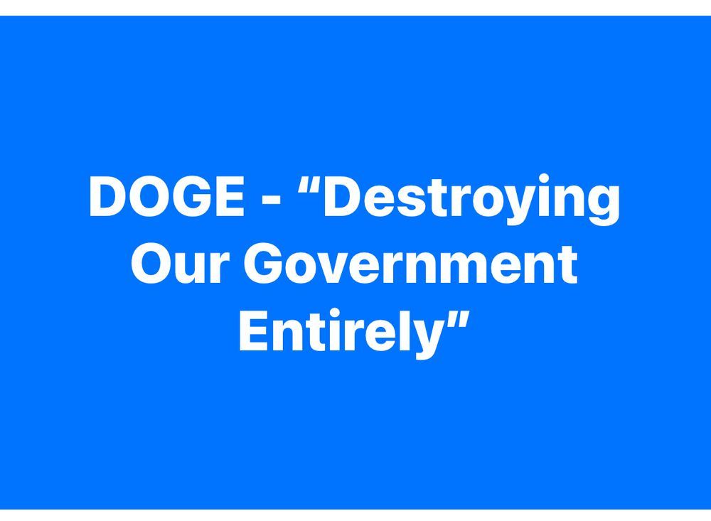 A solid blue background with white text centered that reads 'DOGE - "Destroying Our Government Entirely"'. The text is in a…