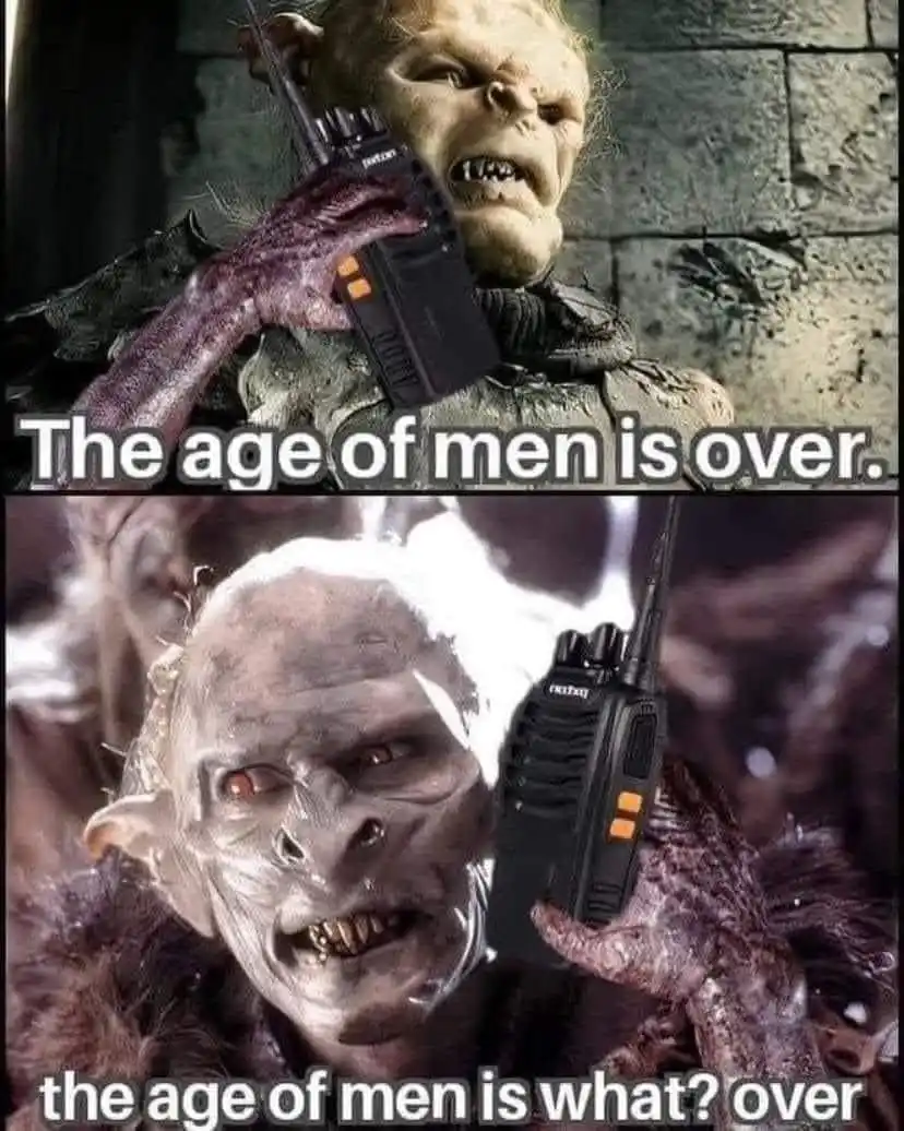 Two-panel meme featuring a goblin-like creature holding a walkie-talkie in the top panel with text 'The age of men is over.'…