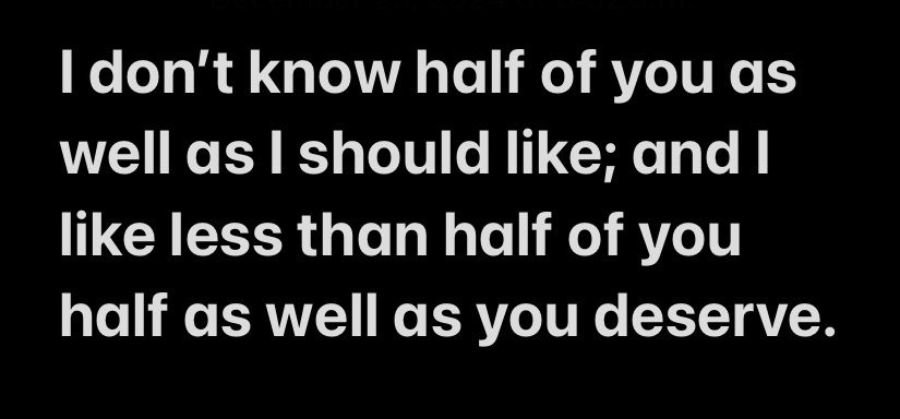 A black background with white text displaying a quote that reads: 'I don't know half of you as well as I should like; and I…