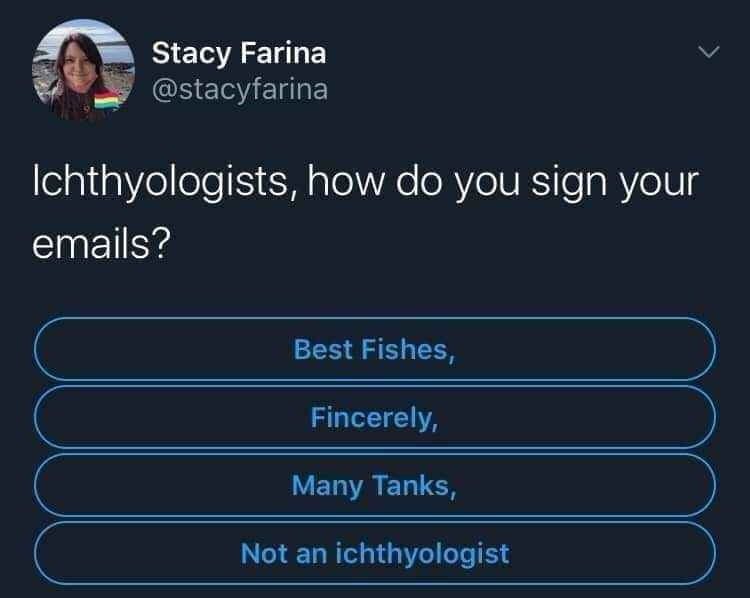 A screenshot of a tweet by Stacy Farina asking 'Ichthyologists, how do you sign your emails?' followed by four humorous…
