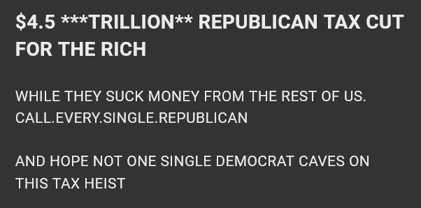 A dark gray background with white text that reads '$4.5 ***TRILLION** REPUBLICAN TAX CUT FOR THE RICH', followed by 'WHILE…
