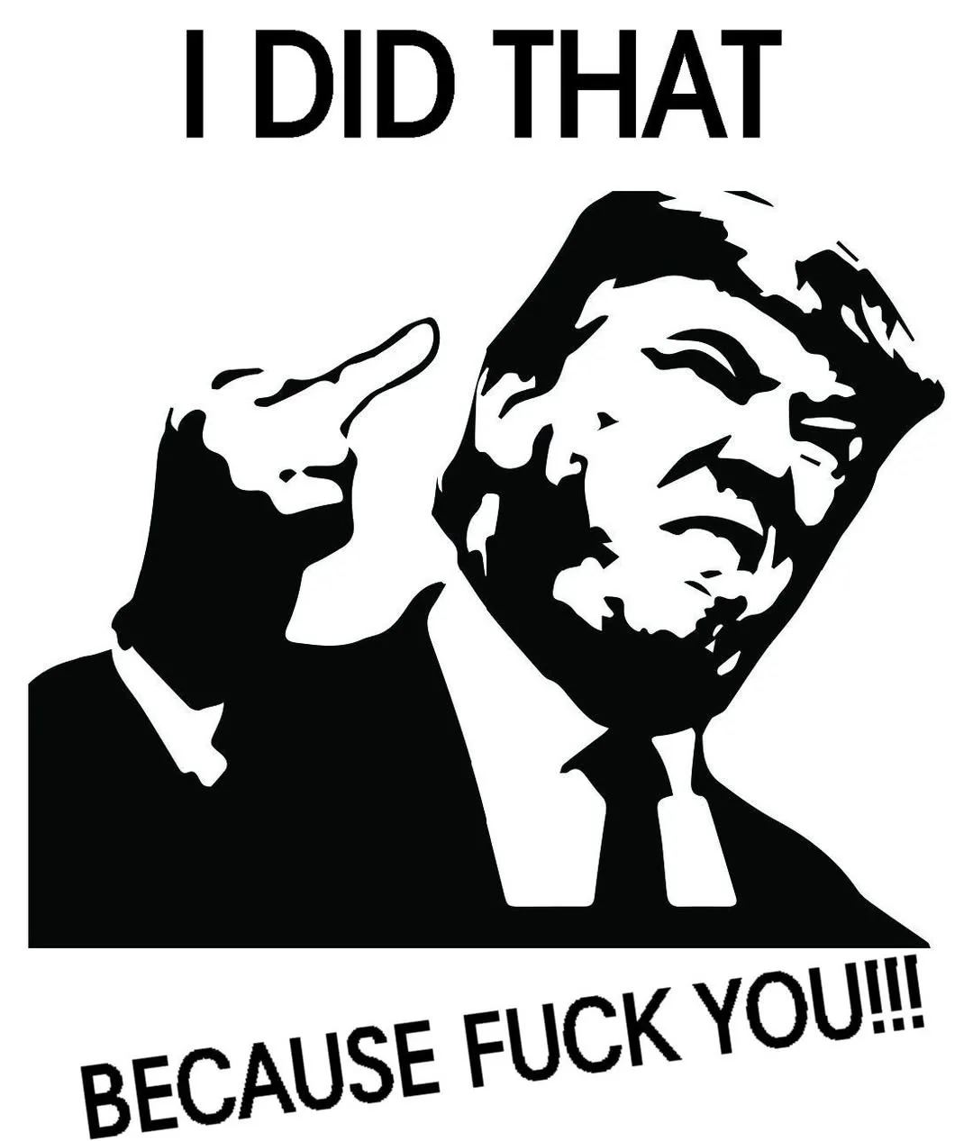A black-and-white silhouette of Donald Trump pointing at the viewer with a smug expression. The text at the top reads 'I DID…