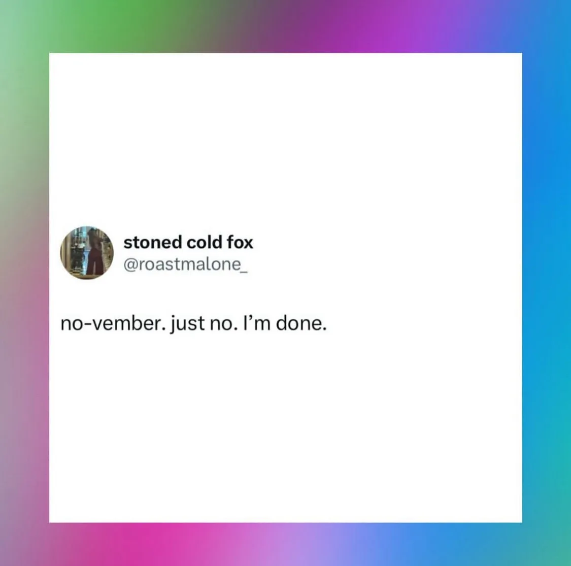 A screenshot of a tweet from the account 'stoned cold fox' (@roastmalone_) that reads 'no-vember. just no. i'm done.' The…