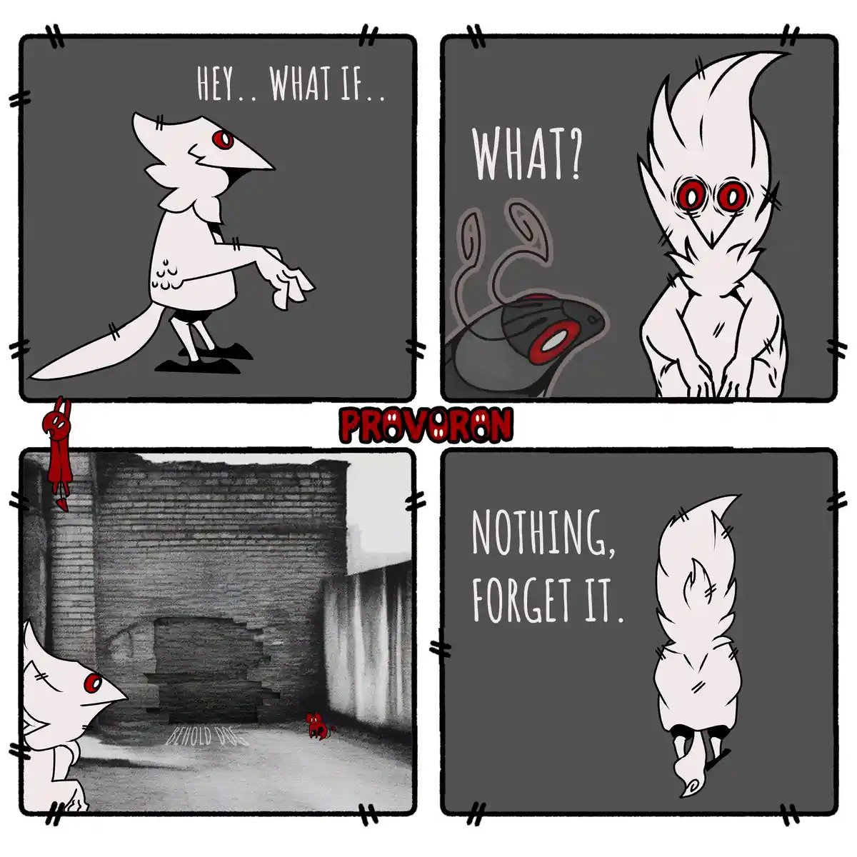 A four-panel comic strip featuring a white, bird-like character with red eyes. In the first panel, the character asks 'HEY…