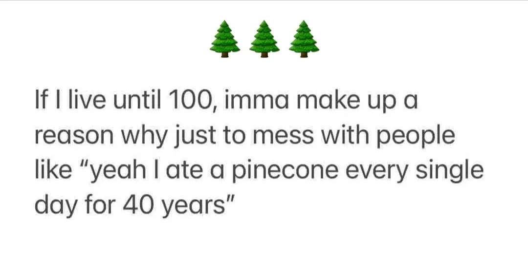 The image displays three pine tree emojis at the top, followed by a block of text that reads: 'If I live until 100, imma…