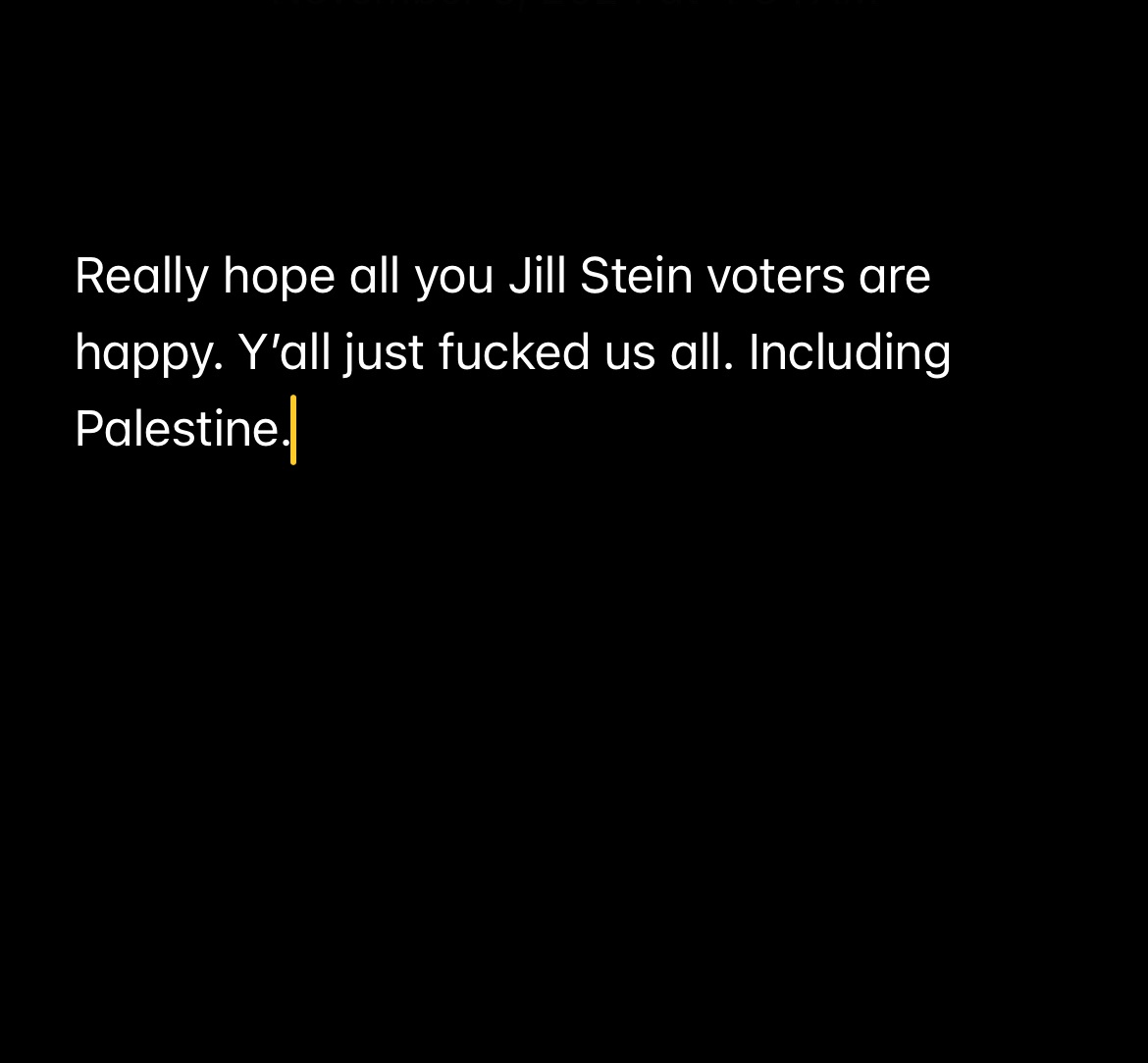 A black background with white text that reads 'Really hope all you Jill Stein voters are happy. Y’all just fucked us all…
