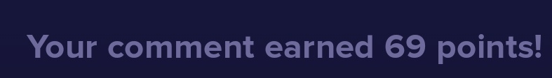 A dark blue background with centered light purple text that reads 'Your comment earned 69 points!' in a clean sans-serif…