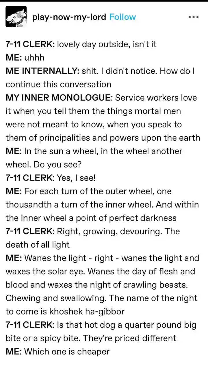 The image is a text-based meme showing a conversation between a 7-11 clerk and a customer. The customer starts with a simple…