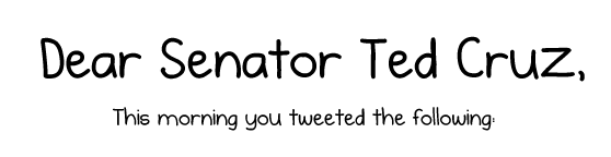 A plain white background with black handwritten-style text that reads 'Dear Senator Ted Cruz, This morning you tweeted the…