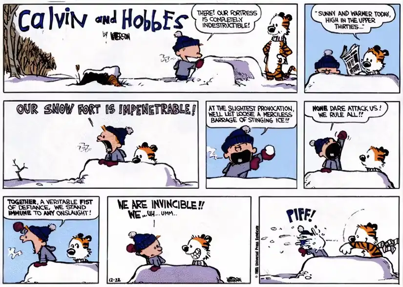 A Calvin and Hobbes comic strip panel showing Calvin and Hobbes in a snow fort, declaring it indestructible and invincible…